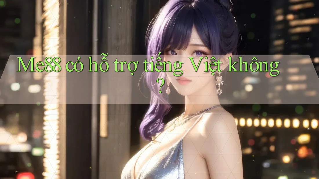 Me88 có hỗ trợ tiếng Việt không?