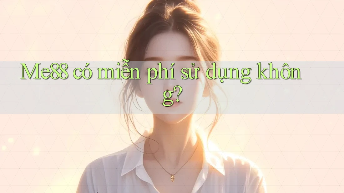 Me88 có miễn phí sử dụng không? Me88 có miễn phí sử dụng không?