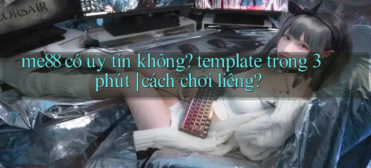 me88 có uy tín không template trong 3 phút cách chơi liêng