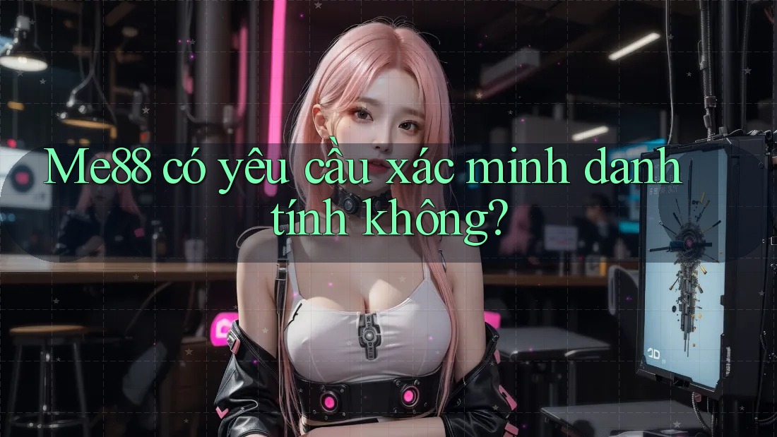 me88 có yêu cầu xác minh danh tính không? me88 có yêu cầu xác minh danh tính không?