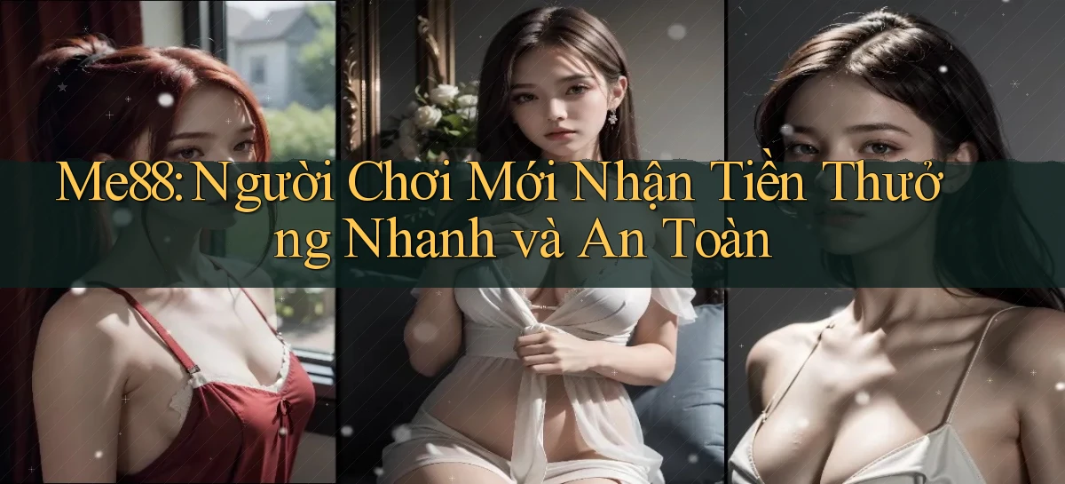 me88  người chơi mới nhận tiền thưởng nhanh và an toàn