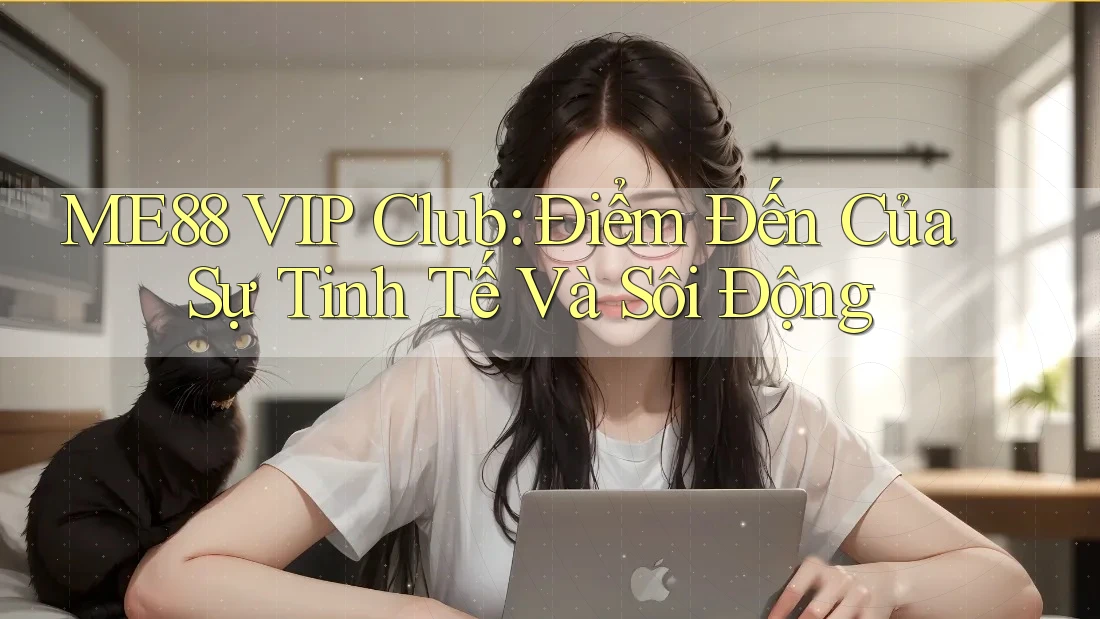 ME88 VIP Club: Điểm Đến Của Sự Tinh Tế Và Sôi Động ME88 VIP Club: Điểm Đến Của Sự Tinh Tế Và Sôi Động