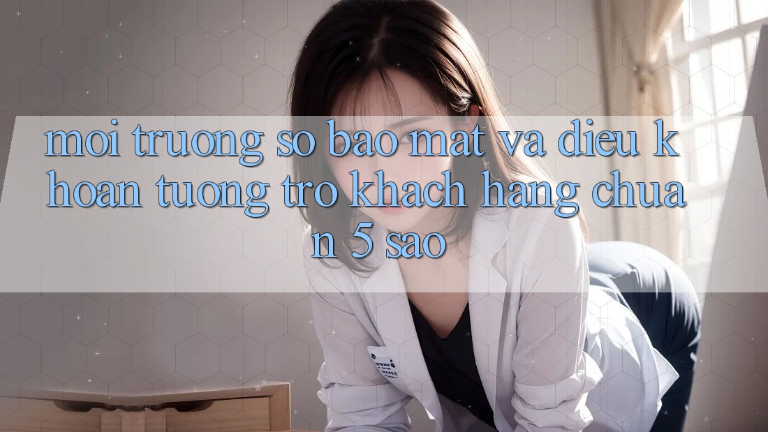Môi trường số bảo mật và điều khoản tương trợ khách hàng chuẩn 5 sao Môi trường số bảo mật và điều khoản tương trợ khách hàng chuẩn 5 sao