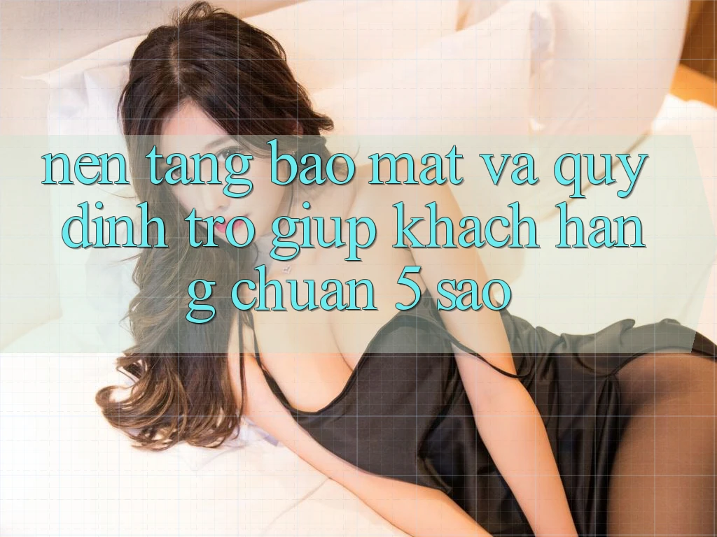 Nền tảng bảo mật và quy định trợ giúp khách hàng chuẩn 5 sao Nền tảng bảo mật và quy định trợ giúp khách hàng chuẩn 5 sao