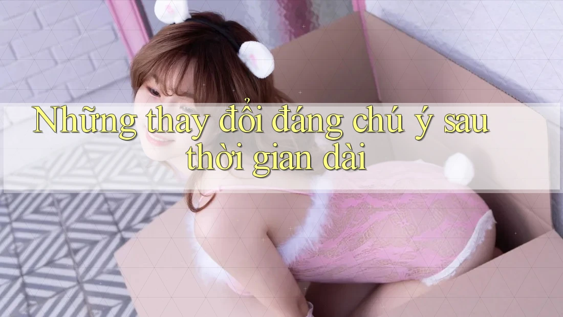 Những thay đổi đáng chú ý sau thời gian dài Những thay đổi đáng chú ý sau thời gian dài