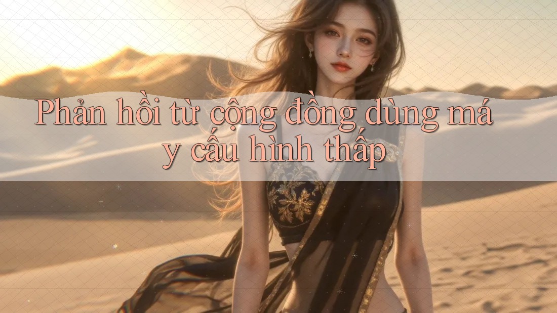 Phản hồi từ cộng đồng dùng máy cấu hình thấp