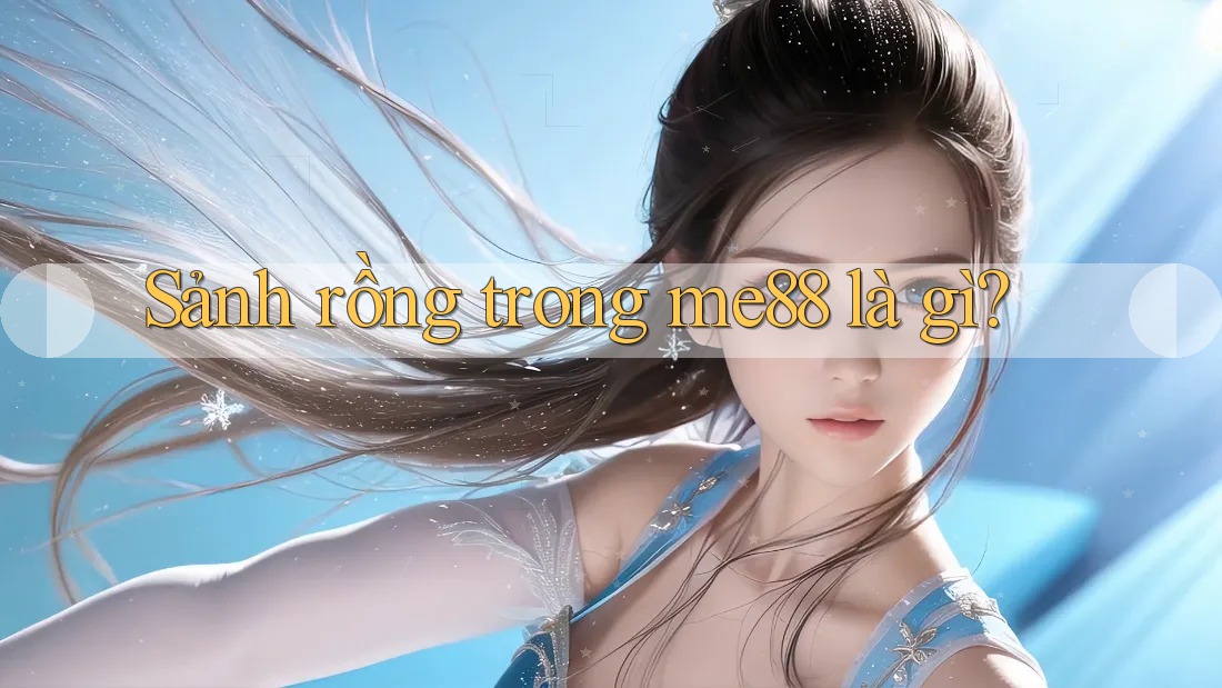 Sảnh rồng trong me88 là gì? Sảnh rồng trong me88 là gì?