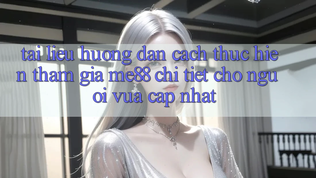 Tài liệu hướng dẫn cách thực hiện tham gia me88 chi tiết cho người vừa cập nhật Tài liệu hướng dẫn cách thực hiện tham gia me88 chi tiết cho người vừa cập nhật