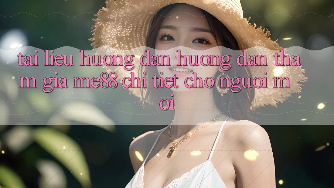 Tài liệu hướng dẫn hướng dẫn tham gia me88 chi tiết cho người mới Tài liệu hướng dẫn hướng dẫn tham gia me88 chi tiết cho người mới
