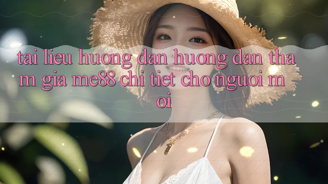 Tài liệu hướng dẫn hướng dẫn tham gia me88 chi tiết cho người mới Tài liệu hướng dẫn hướng dẫn tham gia me88 chi tiết cho người mới