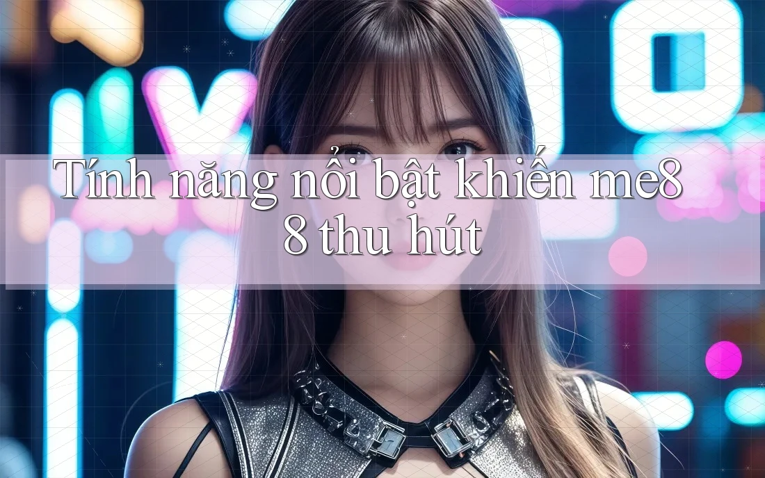 Tính năng nổi bật khiến me88 thu hút Tính năng nổi bật khiến me88 thu hút