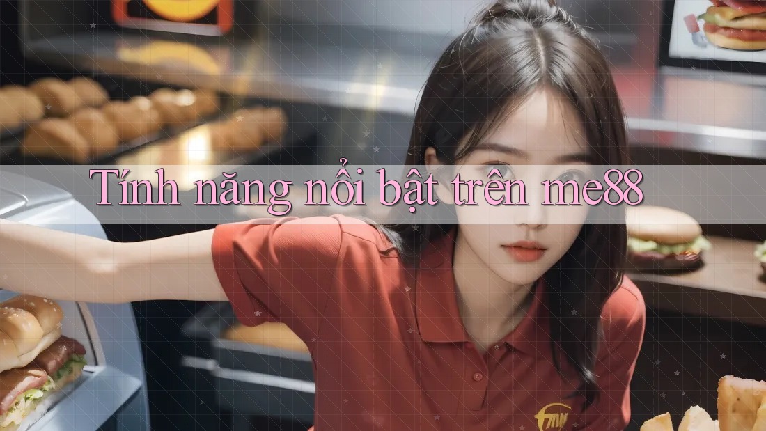 Tính năng nổi bật trên Me88 Tính năng nổi bật trên Me88