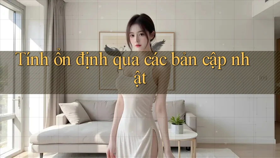 Tính ổn định qua các bản cập nhật Tính ổn định qua các bản cập nhật