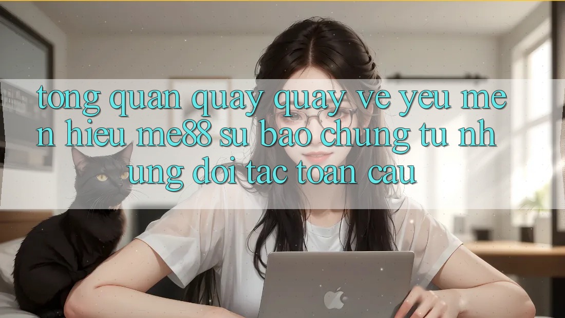 Tổng quan quay quay về yêu mến hiệu me88 - Sự bảo chứng từ những đối tác toàn cầu Tổng quan quay quay về yêu mến hiệu me88 - Sự bảo chứng từ những đối tác toàn cầu