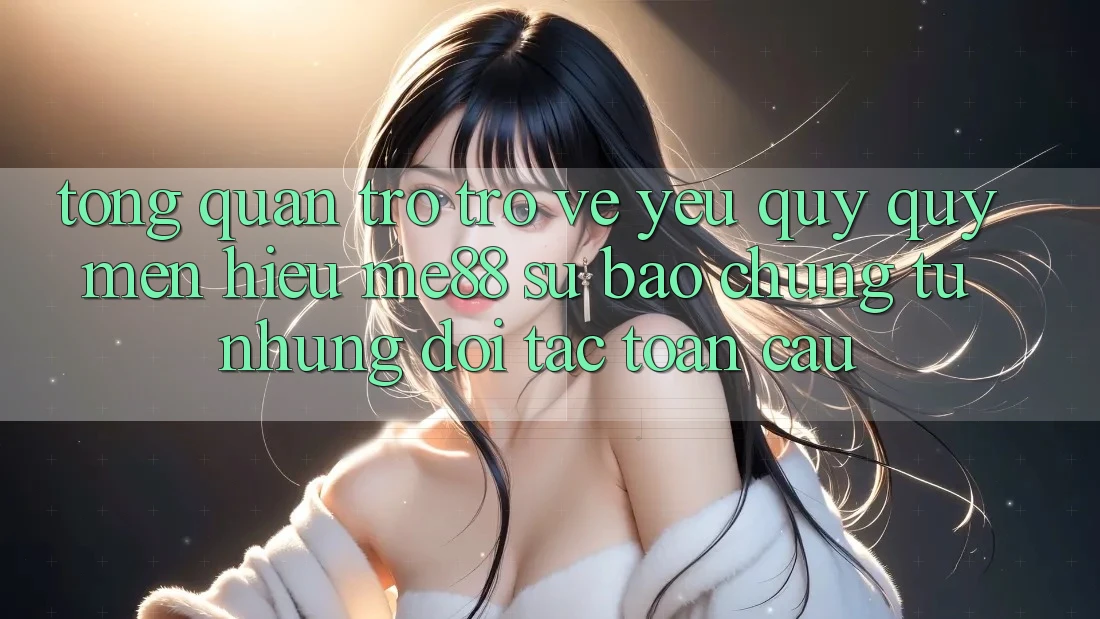 Tổng quan trở trở về yêu quý quý mến hiệu me88 - Sự bảo chứng từ những đối tác toàn cầu Tổng quan trở trở về yêu quý quý mến hiệu me88 - Sự bảo chứng từ những đối tác toàn cầu