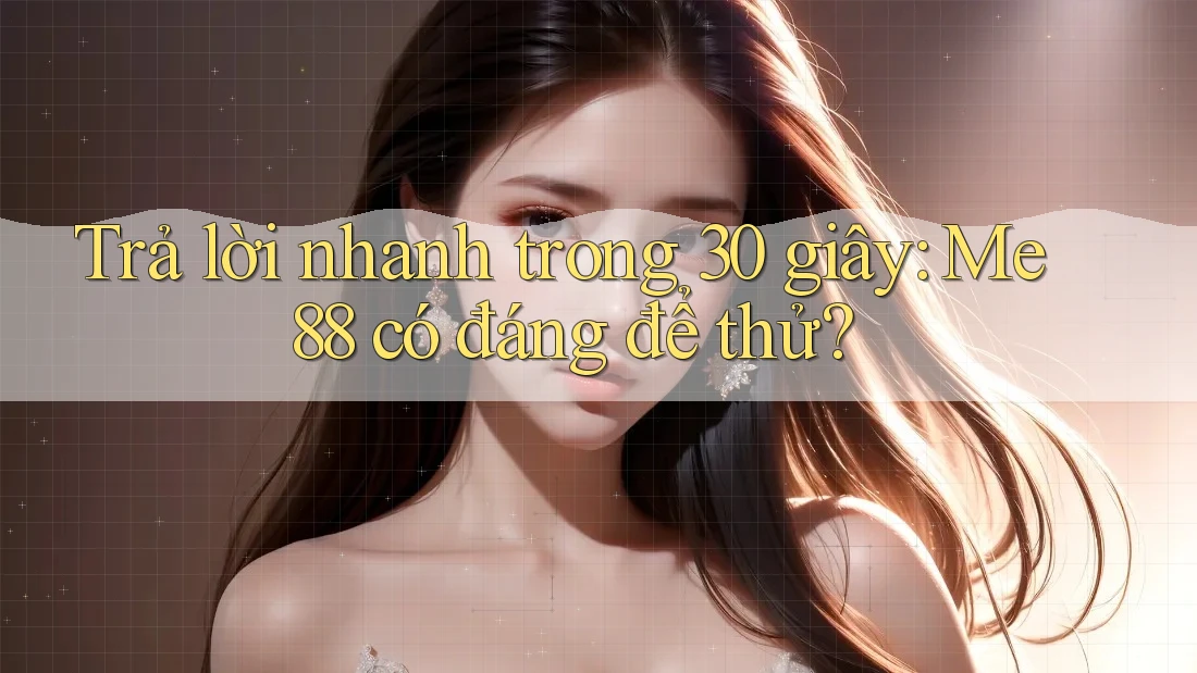 Trả lời nhanh trong 30 giây: me88 có đáng để thử? Trả lời nhanh trong 30 giây: me88 có đáng để thử?
