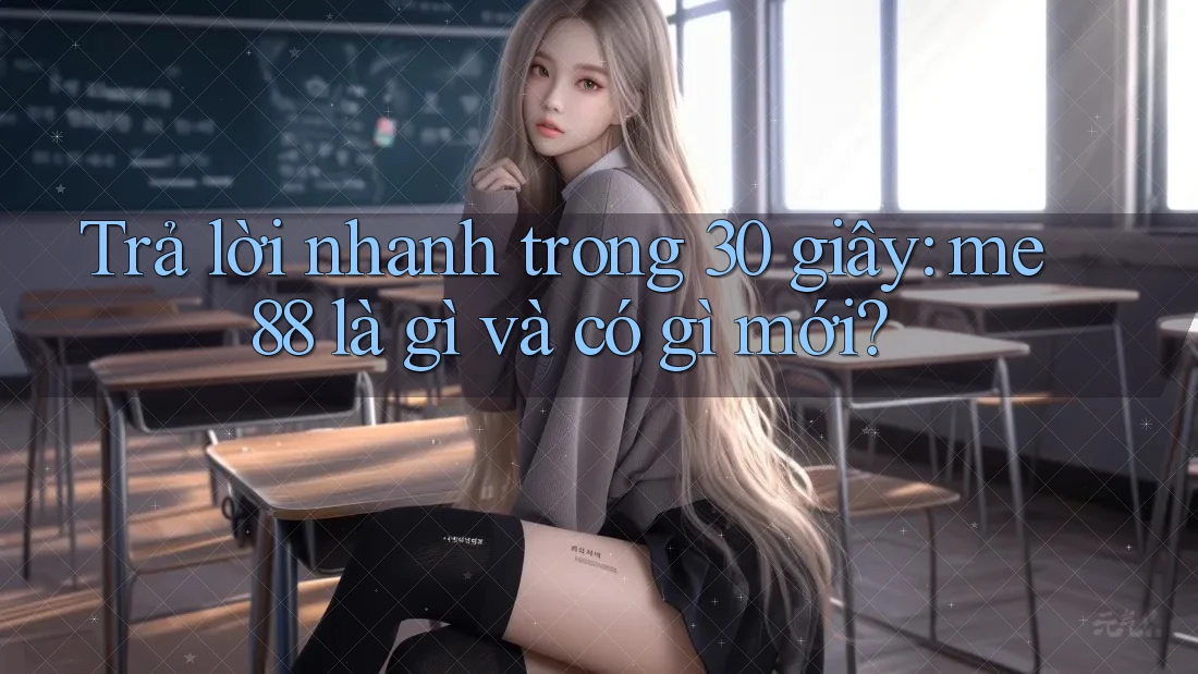 Trả lời nhanh trong 30 giây: me88 là gì và có gì mới? Trả lời nhanh trong 30 giây: me88 là gì và có gì mới?