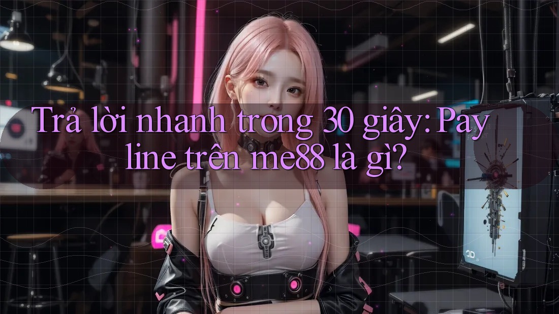 Trả lời nhanh trong 30 giây: Payline trên me88 là gì? Trả lời nhanh trong 30 giây: Payline trên me88 là gì?